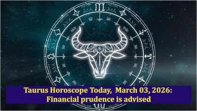 Taurus Horoscope Today, March 03, 2026: Financial prudence is advised